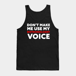 Don't Make Me Use My Biotechnologist Voice Tank Top